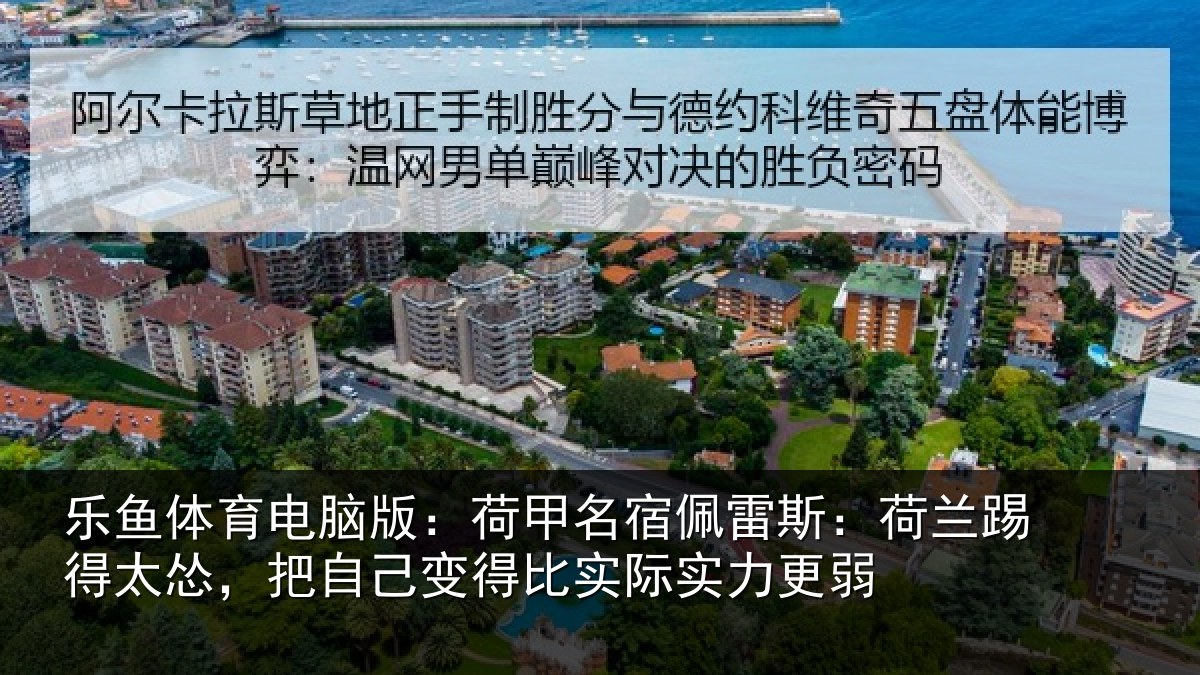 乐鱼体育电脑版:荷甲相关情况得太相关情况际实力更弱