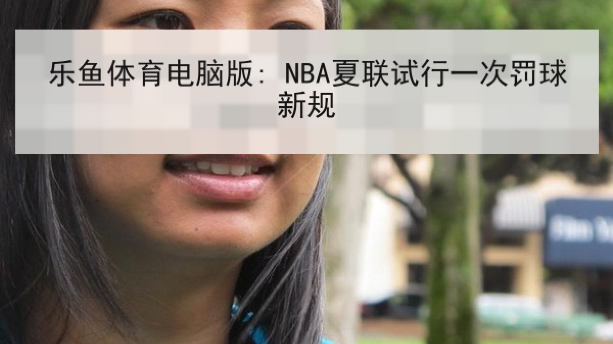乐鱼体育电脑版: NBA夏联试行一次罚球新规