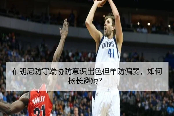 布朗尼防守端协防意识出色但单防偏弱，如何扬长避短？